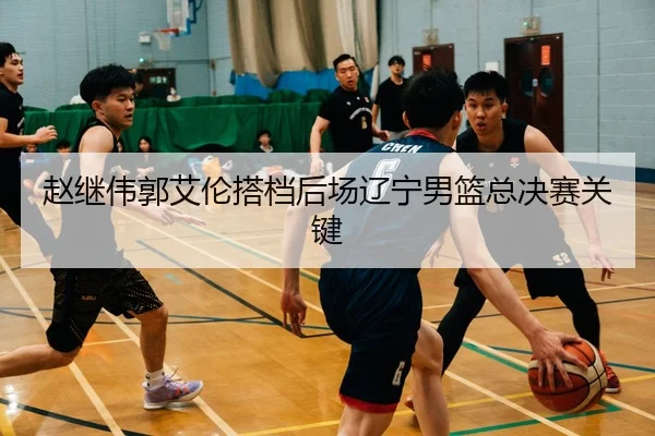 zhao-ji-wei-guo-ai-lun-da-dang-hou-chang-liao-ning-nan-lan-zong-jue-sai-guan-jian-3-417.jpg